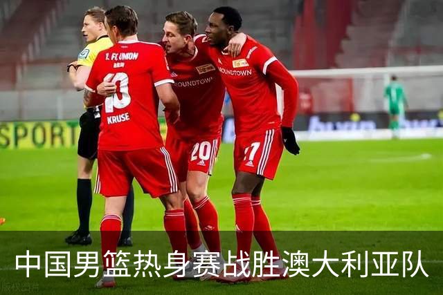 中国男篮热身赛战胜澳大利亚队